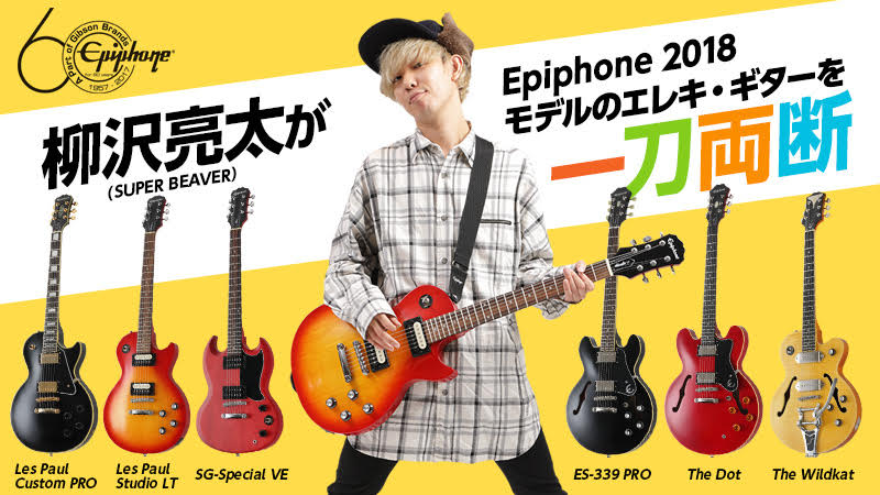 柳沢亮太（SUPER BEAVER）がEpiphone 2018モデルのエレキ・ギターを一刀両断！｜特集【デジマート・マガジン】