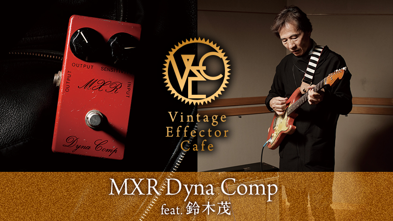 MXR / Dyna Comp feat.鈴木茂｜連載コラム｜ビンテージ・エフェクター 
