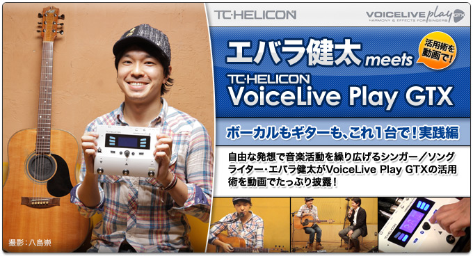 エバラ健太 meets TC-Helicon VoiceLive Play GTX〜ボーカルもギターもこれ一台で！実践編